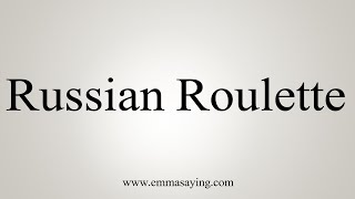 How To Say Russian Roulette